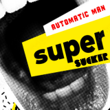 Automatic Man  By Super Sucker