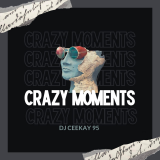 Crazy Moments  By DJ Ceekay95